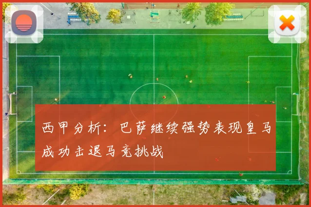西甲分析：巴萨继续强势表现皇马成功击退马竞挑战